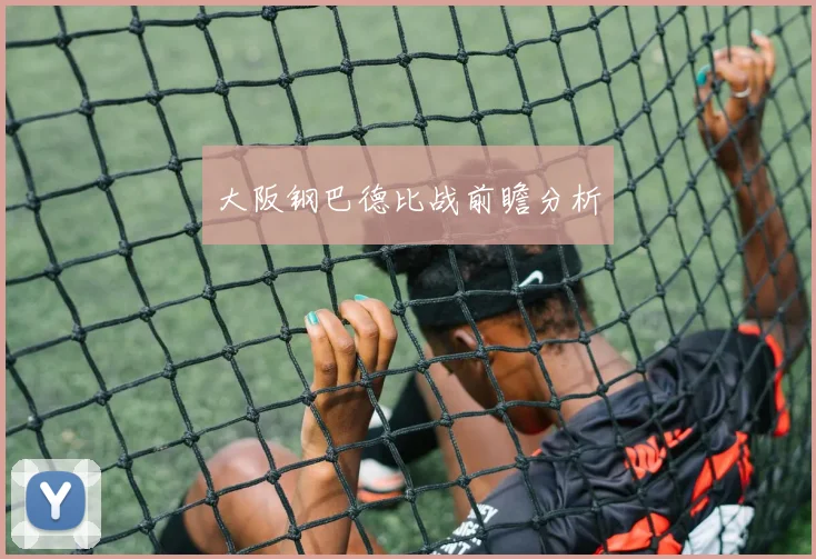 大阪钢巴德比战前瞻分析